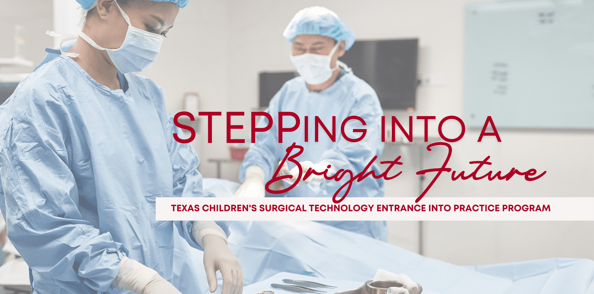 A surgical tech stands with a tray of instruments in the operating room. Text reads STEPPing into a Bright Future, Texas Children's Surgical Technology Entrance into Practice Program