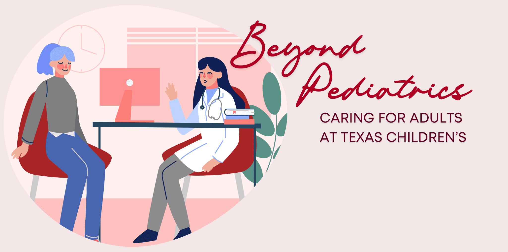 An illustration shows a doctor speaking with an adult patient. The text reads: Beyond Pediatrics, Caring for Adults at Texas Children's