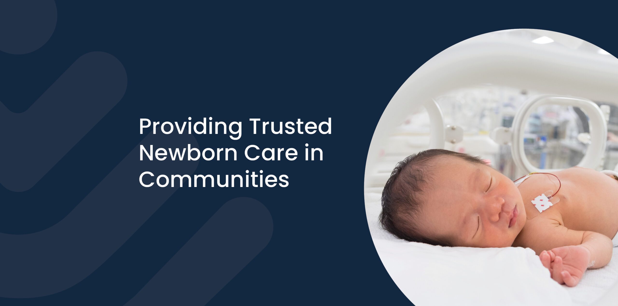 Newborn baby sleeps in a NICU bed. Text reads: Providing Trusted Newborn Care in Communities